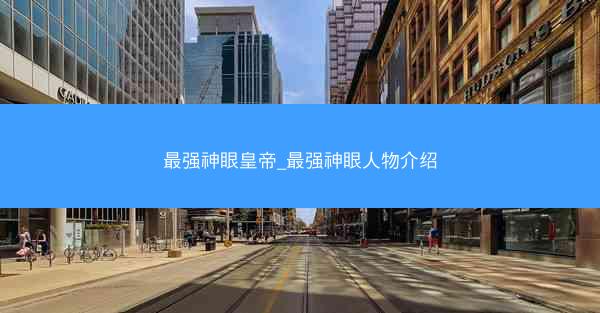 最强神眼皇帝_最强神眼人物介绍