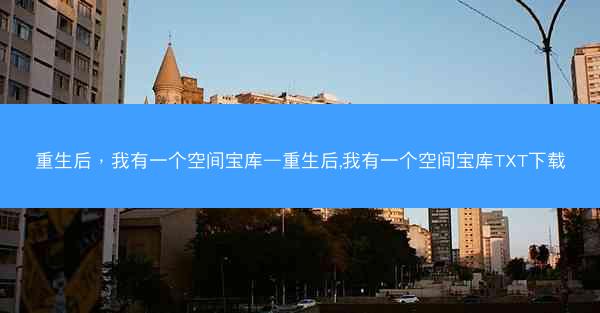 重生后，我有一个空间宝库—重生后,我有一个空间宝库TXT下载