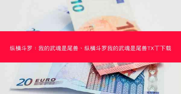 纵横斗罗：我的武魂是尾兽、纵横斗罗我的武魂是尾兽TX丅下载