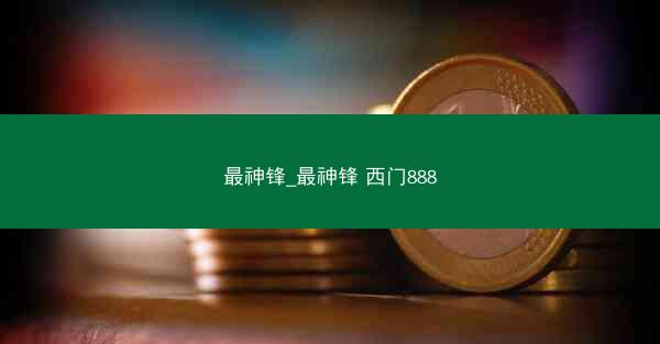 最神锋_最神锋 西门888