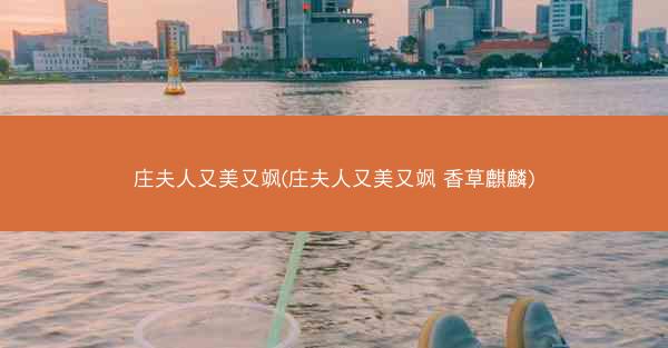 庄夫人又美又飒(庄夫人又美又飒 香草麒麟)