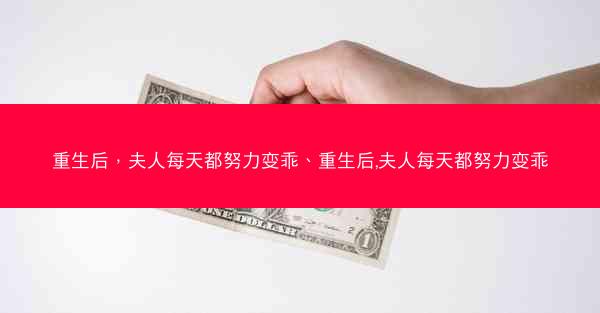 重生后，夫人每天都努力变乖、重生后,夫人每天都努力变乖