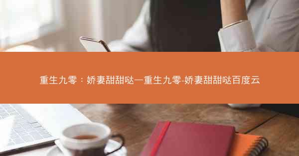重生九零:娇妻甜甜哒—重生九零-娇妻甜甜哒百度云