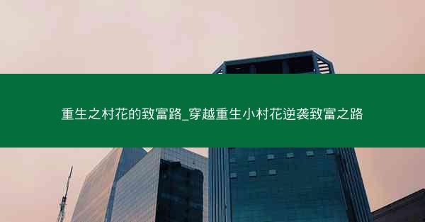 重生之村花的致富路_穿越重生小村花逆袭致富之路