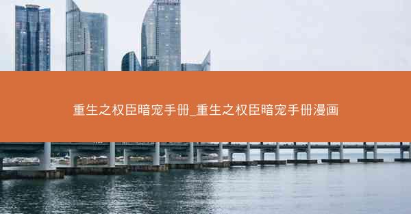 重生之权臣暗宠手册_重生之权臣暗宠手册漫画