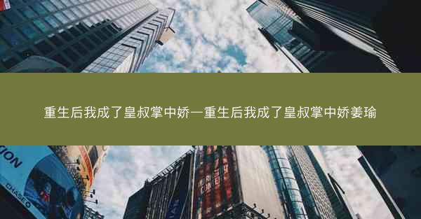 重生后我成了皇叔掌中娇—重生后我成了皇叔掌中娇姜瑜