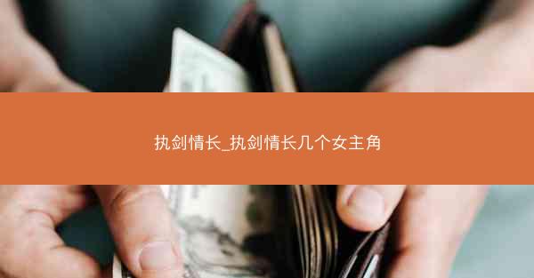 执剑情长_执剑情长几个女主角