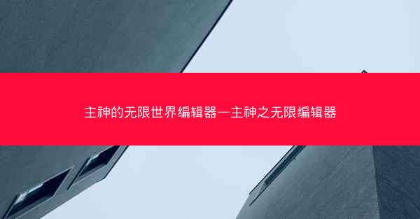 主神的无限世界编辑器—主神之无限编辑器