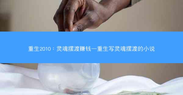 重生2010：灵魂摆渡赚钱—重生写灵魂摆渡的小说