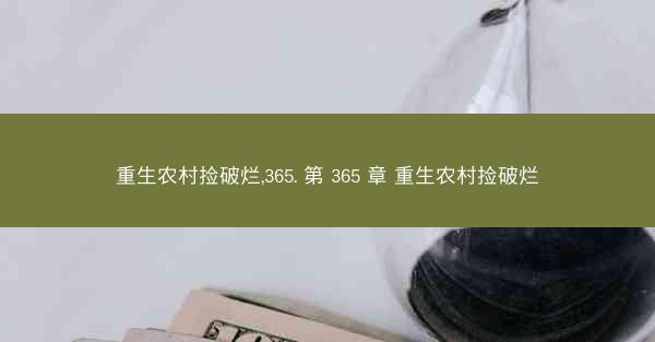 重生农村捡破烂,365. 第 365 章 重生农村捡破烂