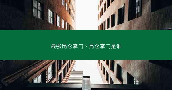 最强昆仑掌门、昆仑掌门是谁
