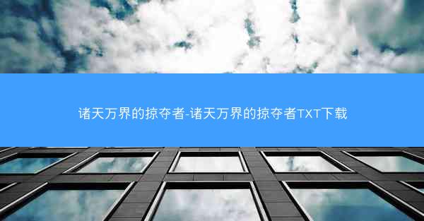 诸天万界的掠夺者-诸天万界的掠夺者TXT下载