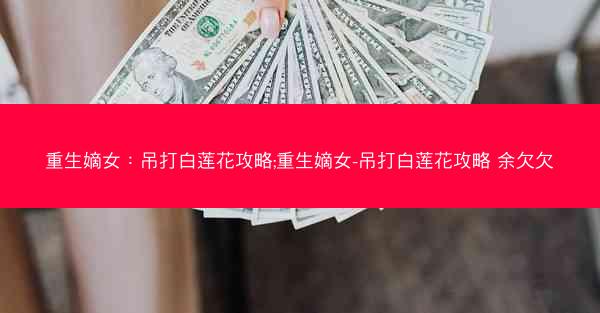 重生嫡女：吊打白莲花攻略;重生嫡女-吊打白莲花攻略 余欠欠