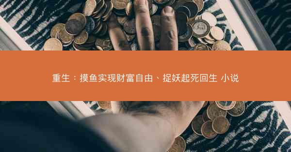 重生:摸鱼实现财富自由、捉妖起死回生 小说
