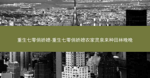 重生七零俏娇媳-重生七零俏娇媳农家灵泉来种田林晚晚