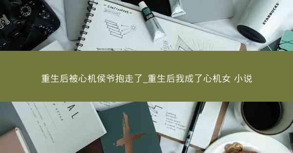 重生后被心机侯爷抱走了_重生后我成了心机女 小说