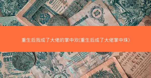 重生后我成了大佬的掌中欢(重生后成了大佬掌中珠)