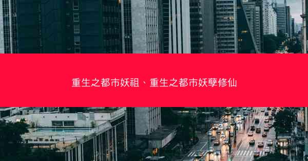 重生之都市妖祖、重生之都市妖孽修仙