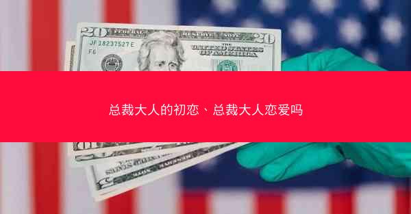 总裁大人的初恋、总裁大人恋爱吗