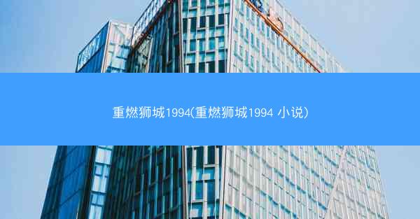 重燃狮城1994(重燃狮城1994 小说)
