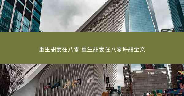 重生甜妻在八零-重生甜妻在八零许甜全文