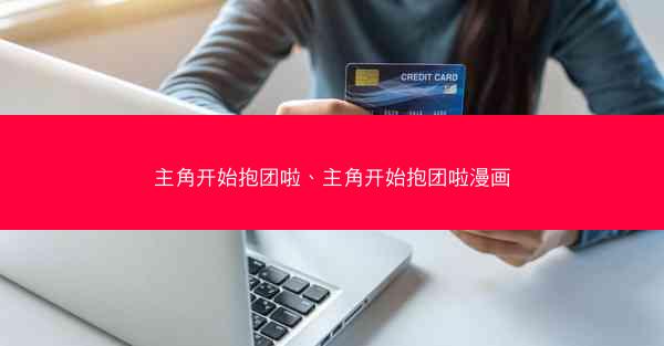 主角开始抱团啦、主角开始抱团啦漫画
