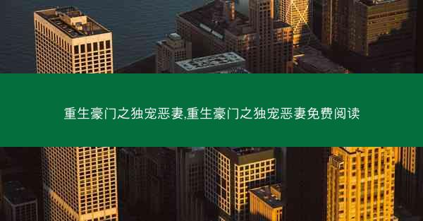 重生豪门之独宠恶妻,重生豪门之独宠恶妻免费阅读