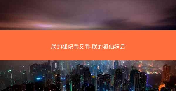 朕的狐妃乖又乖-朕的狐仙妖后