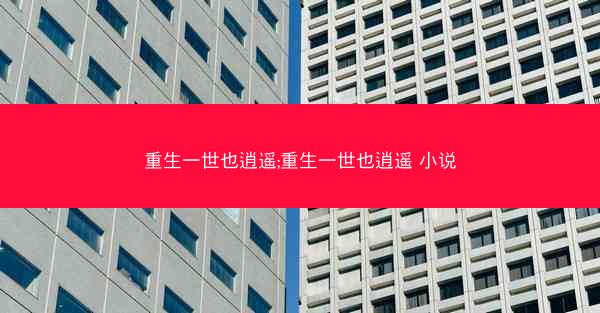 重生一世也逍遥;重生一世也逍遥 小说