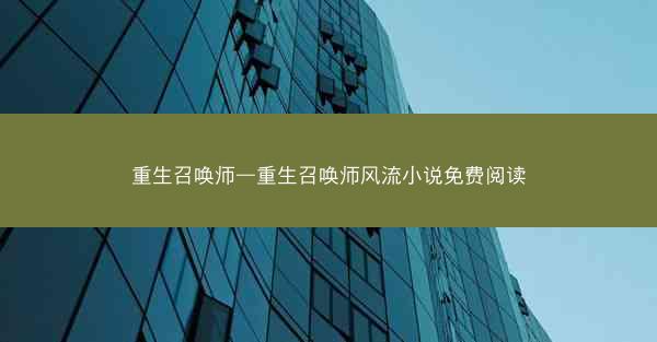 重生召唤师—重生召唤师风流小说免费阅读