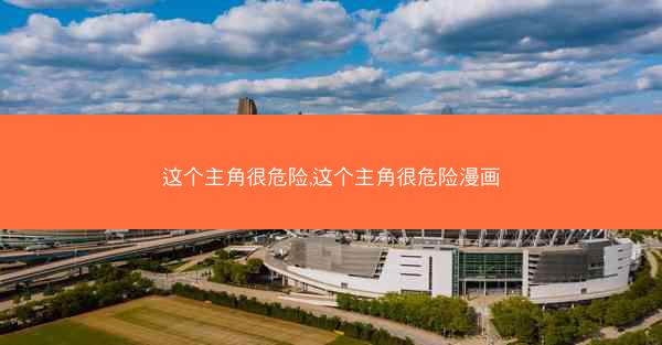 这个主角很危险,这个主角很危险漫画