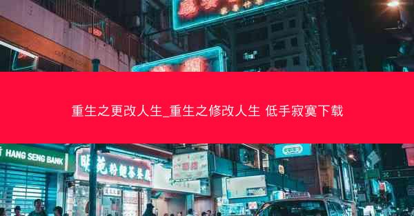 重生之更改人生_重生之修改人生 低手寂寞下载