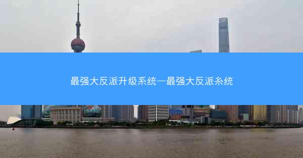 最强大反派升级系统—最强大反派糸统