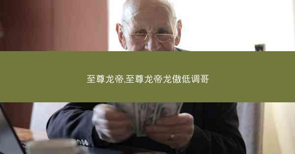 至尊龙帝,至尊龙帝龙傲低调哥