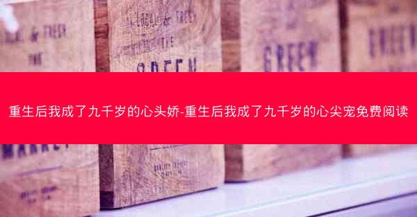 重生后我成了九千岁的心头娇-重生后我成了九千岁的心尖宠免费阅读