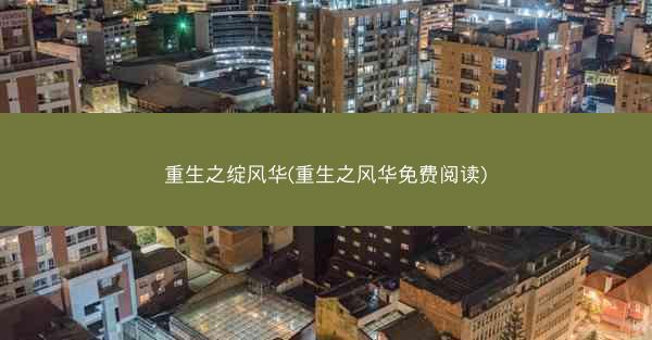重生之绽风华(重生之风华免费阅读)