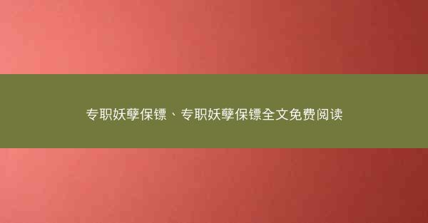 专职妖孽保镖、专职妖孽保镖全文免费阅读