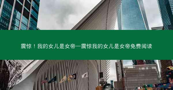 震惊！我的女儿是女帝—震惊我的女儿是女帝免费阅读