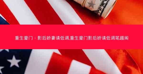 重生豪门：影后娇妻请低调,重生豪门影后娇请低调笔趣阁