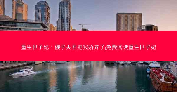 重生世子妃：傻子夫君把我娇养了;免费阅读重生世子妃