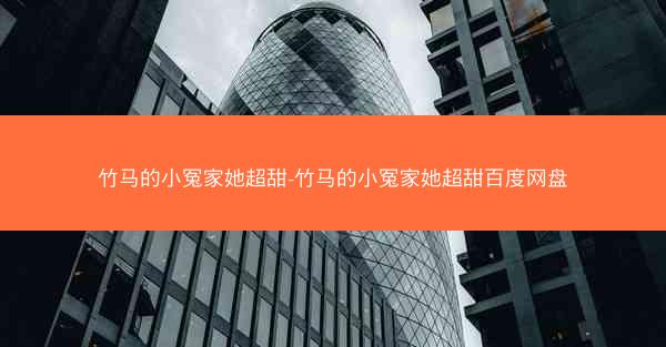 竹马的小冤家她超甜-竹马的小冤家她超甜百度网盘