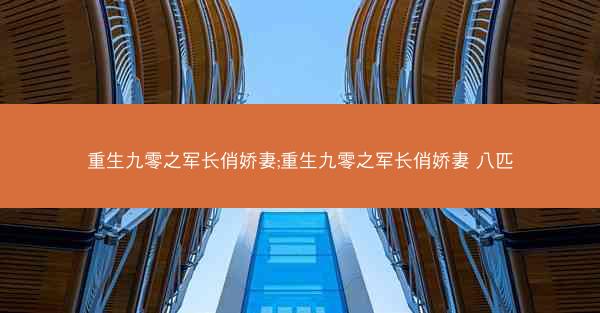 重生九零之军长俏娇妻;重生九零之军长俏娇妻 八匹