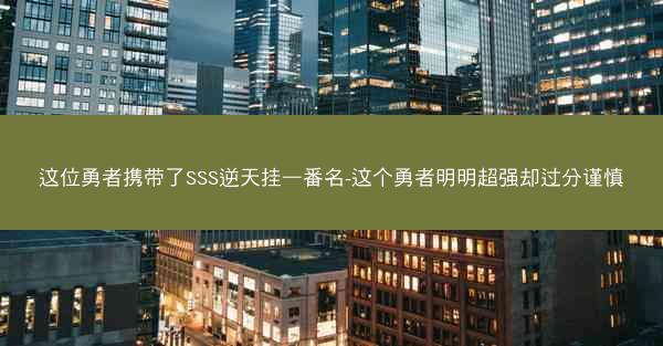 这位勇者携带了SSS逆天挂—番名-这个勇者明明超强却过分谨慎 这位勇者携带了SSS逆天挂—番名-这个勇者明明超强却过分谨慎