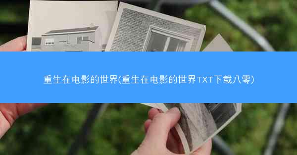 重生在电影的世界(重生在电影的世界TXT下载八零)